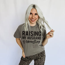 Load image into Gallery viewer, *Raising My Husband Is Exhausting Graphic Tee