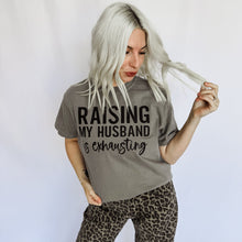 Load image into Gallery viewer, *Raising My Husband Is Exhausting Graphic Tee